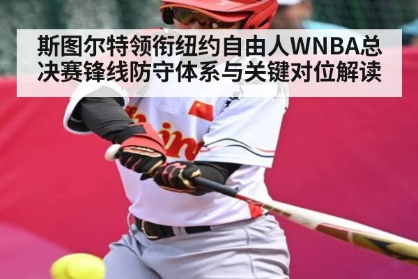 斯图尔特领衔纽约自由人WNBA总决赛锋线防守体系与关键对位解读